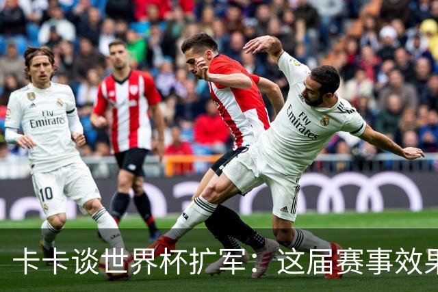卡卡谈世界杯扩军：这届赛事效果超出预期，参赛队越多越精彩
