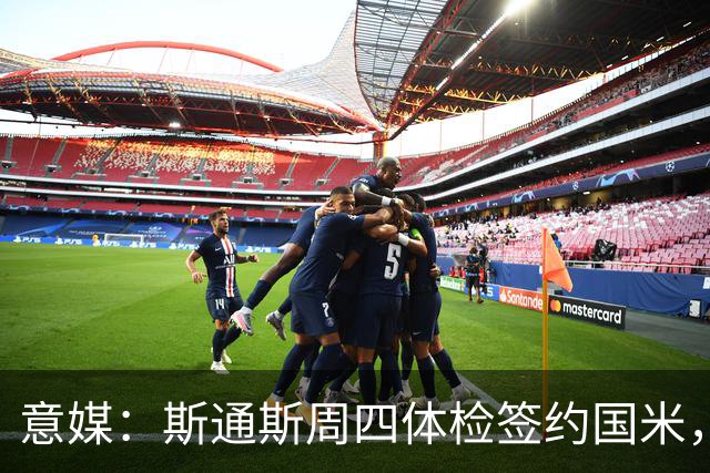 意媒：斯通斯周四体检签约国米，两年合同年薪400万欧