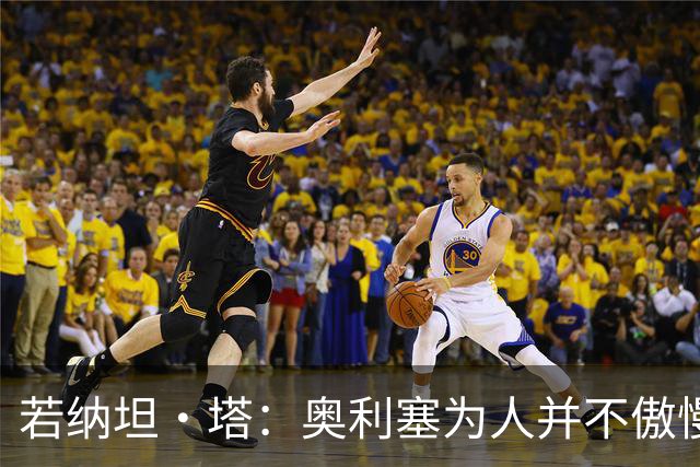 若纳坦·塔：奥利塞为人并不傲慢，他只是不太喜欢面对镜头