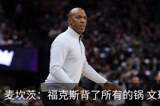 麦坎茨：福克斯背了所有的锅 文班亚马4场都拉胯才是最大罪人